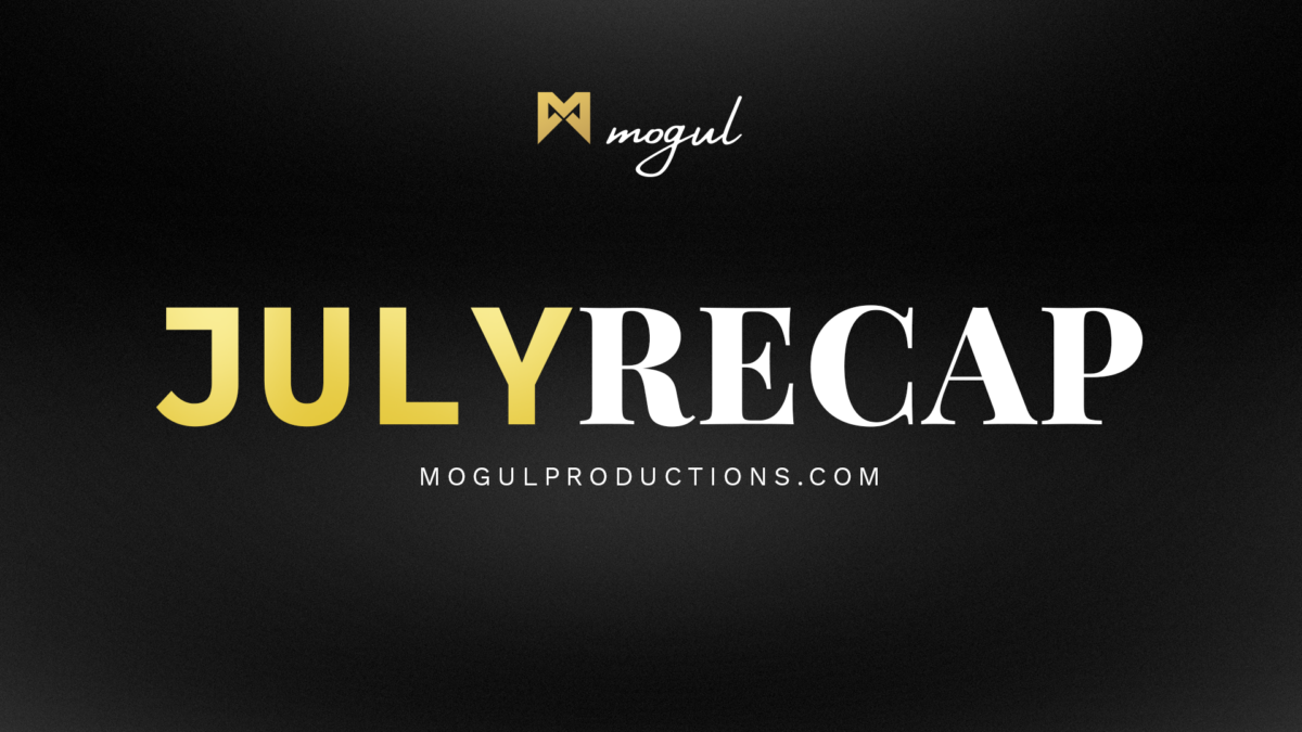 Mogul Productions - MOGUL JULY RECAP