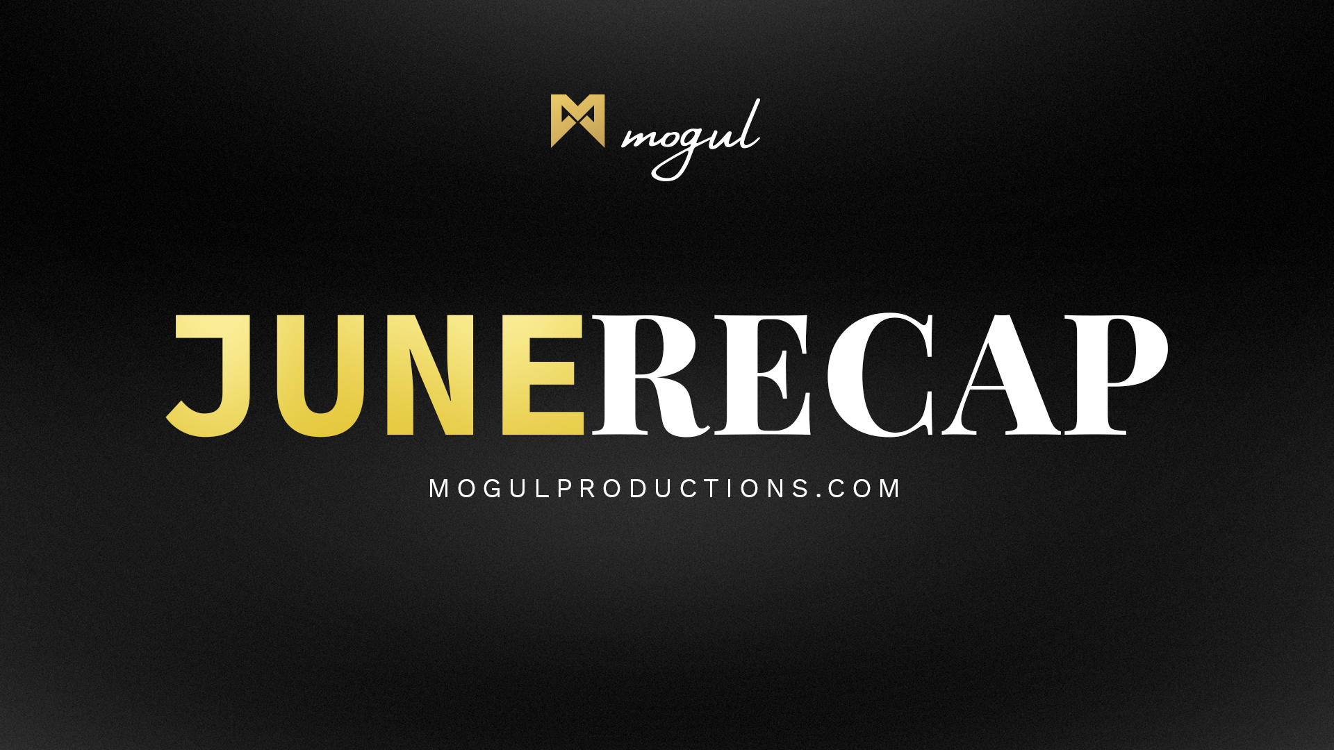 Mogul Productions - MOGUL JUNE RECAP
